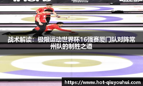 战术解读：极限运动世界杯16强赛厦门队对阵常州队的制胜之道